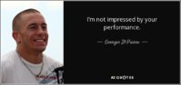 quote-i-m-not-impressed-by-your-performance-georges-st-pierre-134-43-87.jpg
